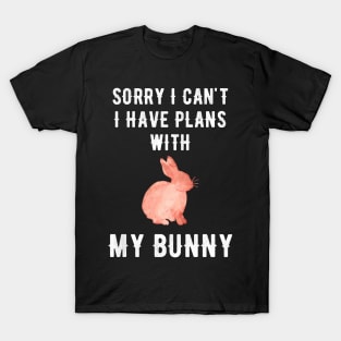 Sorry I can't I have plans with my bunny T-Shirt